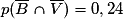 {p(\overline{B} \cap \overline{V}) = 0,24}