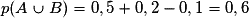 p(A \cup B)=0,5+0,2-0,1=0,6