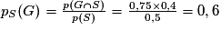 p_{S}(G)=\frac{p(G \cap S)}{p(S)}=\frac{0,75 \times 0,4}{0,5}=0,6