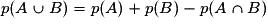 p(A \cup B)=p(A)+p(B)-p(A \cap B)