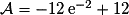 \mathcal{A}=-12\,\mathrm{e}^{-2}+12