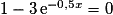 1 - 3\,\mathrm{e}^{-0,5x} = 0