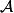 \mathcal{A}