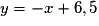 y = -x + 6,5