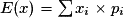 E(x)=\sum x_{i}\times p_{i}