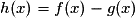 h(x) = f(x) - g (x)