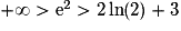 + \infty > \mathrm{e}^{2}>2\ln(2)+3