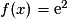 f(x) = \mathrm{e}^{2}