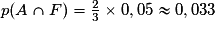 p(A \cap F)=\frac{2}{3}\times 0,05\approx{0,033}