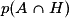 p(A\cap H)