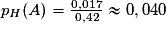 p_{H}(A)=\frac{0,017}{0,42}\approx{0,040}