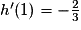h'(1) = -\frac{2}{3}