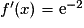f'(x) = \mathrm{e}^{-2}