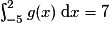 \int^{2}_{-5}g(x)\,\mathrm{d}x = 7