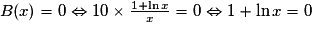 B(x)=0 \Leftrightarrow 10\times \frac{1+\ln x}{x}=0 \Leftrightarrow 1+\ln x =0