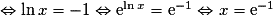 \Leftrightarrow \ln x = -1 \Leftrightarrow \mathrm{e}^{\ln x}=\mathrm{e}^{-1} \Leftrightarrow x=\mathrm{e}^{-1}