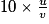 10\times \frac{u}{v}