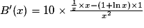 B'(x)=10\times \frac{\frac{1}{x}\times x-(1+\ln x)\times 1}{x^{2}}