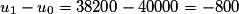 u_{1}-u_{0}=38200-40000=-800