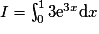 I = \int^{1}_{0}3\mathrm{e}^{3x} \mathrm{d}x