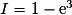 I = 1 - \mathrm{e}^{3}