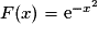F(x) = \mathrm{e}^{-x^{2}}