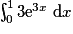 \int_0^1 3\mathrm{e}^{3x}~\mathrm{d}x