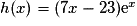 h(x) = (7x - 23)\mathrm{e}^{x}