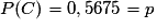 P(C)= 0,5675= p