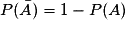 P(\bar{A}) = 1 -P(A)