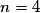 n = 4