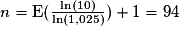 n = \mathrm{E}( \frac{\ln(10)}{\ln(1,025)}) + 1 = 94