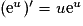 (\mathrm{e}^{u})'= u\mathrm{e}^{u}