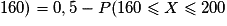 160) = 0,5 - P(160 \leq X \leq 200