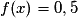 f(x)=0,5