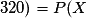 320) =P(X