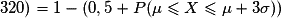 320) = 1 - (0,5 +P(\mu \leq X \leq \mu + 3\sigma))