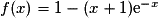 f(x) = 1 - (x + 1)\mathrm{e}^{-x}