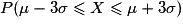 P(\mu-3\sigma\leq{}X\leq{}\mu+3\sigma)