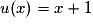 u(x) =x+ 1