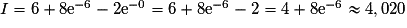 I= 6 + 8\mathrm{e}^{-6}- 2\mathrm{e}^{-0}= 6 + 8\mathrm{e}^{-6}- 2 = 4 + 8\mathrm{e}^{-6}\approx 4,020