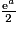 \frac{\mathrm{e}^{a}}{2}