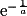 \mathrm{e}^{-\frac{1}{a}}