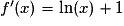 f'(x)=\ln(x)+1