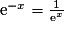 \mathrm{e}^{-x}= \frac{1}{\mathrm{e}^{x}}