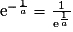 \mathrm{e}^{-\frac{1}{a}}= \frac{1}{\mathrm{e}^{\frac{1}{a}}}