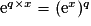 \mathrm{e}^{q\times x}=(\mathrm{e}^{x})^q