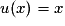 u(x) =x