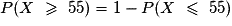 P(X\ \geq{}\ 55) = 1 -P(X\ \leq\ 55)