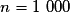 n= 1\ 000